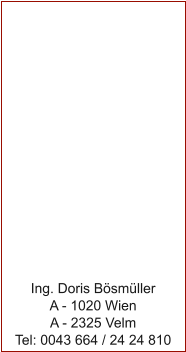 Ing. Doris B�sm�ller A - 1020 Wien A - 2325 Velm Tel: 0043 664 / 24 24 810