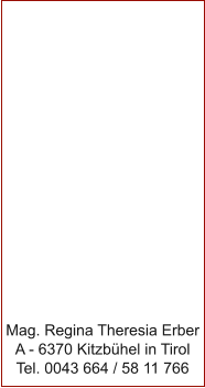 Mag. Regina Theresia Erber A - 6370 Kitzb�hel in Tirol Tel. 0043 664 / 58 11 766
