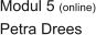 Modul 5 (online) Petra Drees