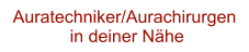 Auratechniker/Aurachirurgen  in deiner N�he