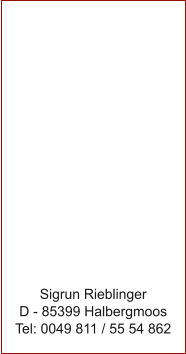 Sigrun RieblingerD - 85399 HalbergmoosTel: 0049 811 / 55 54 862
