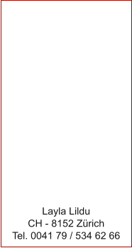 Layla Lildu CH - 8152 Z�rich Tel. 0041 79 / 534 62 66